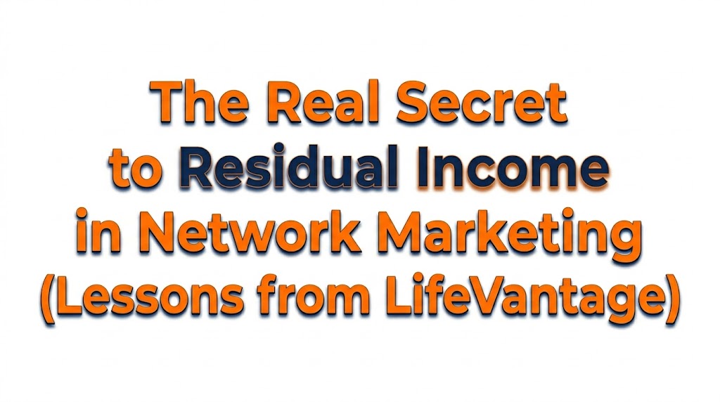 The Real Secret to Residual Income in Network Marketing (Lessons From LifeVantage)