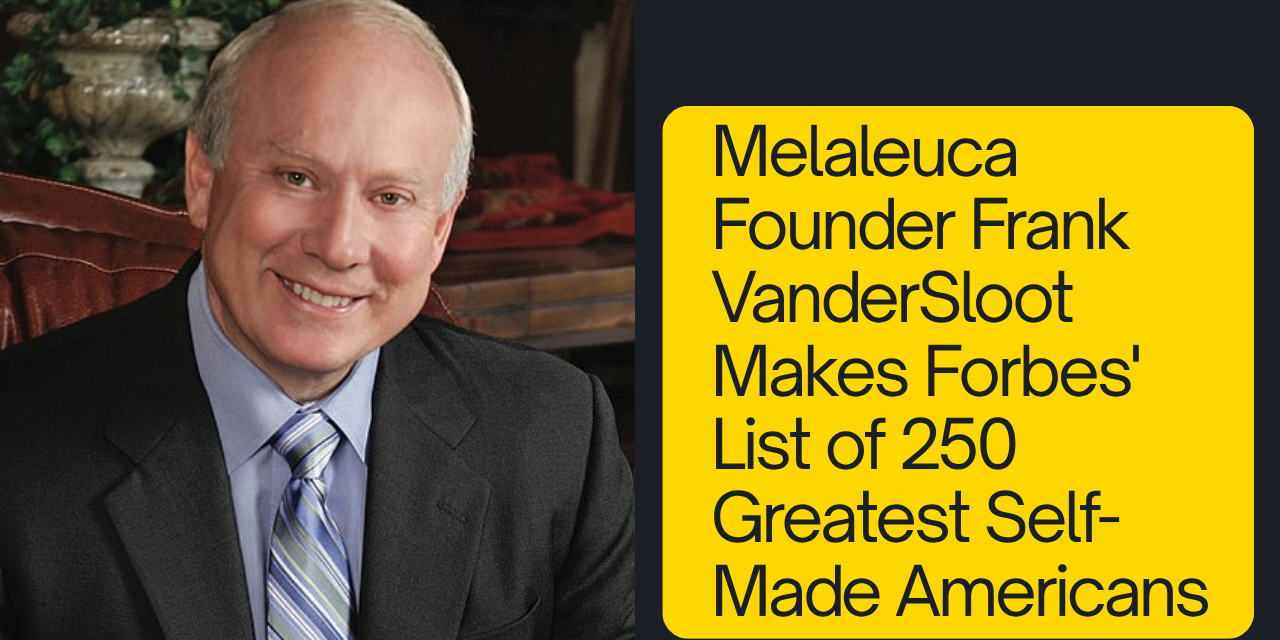 Melaleuca Founder Frank VanderSloot Makes Forbes’ List of 250 Greatest Self-Made Americans